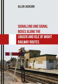 Signalling and Signal Boxes Along the LB&SCR and Isle of Wight Railway Routes
