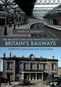 The Architecture and Infrastructure of Britain's Railways: Northern England and Scotland