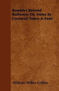 Rambles Beyond Railways; Or, Notes In Cornwall Taken A-Foot