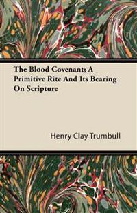 The Blood Covenant; A Primitive Rite And It's Bearing On Scripture