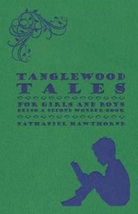 Tanglewood Tales - For Girls And Boys - Being A Second Wonder-Book