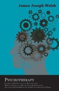 Psychotherapy; Including The History Of The Use Of Mental Influence, Directly And Indirectly, In Healing And The Principles For The Application Of Energies Derived From The Mind To The Treatment Of Disease
