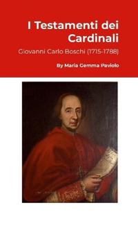 I Testamenti dei Cardinali: Giovanni Carlo Boschi (1715-1788)