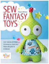 Sew fantasy toys - easy sewing patterns for magical creatures from dragons