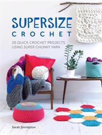 Supersize crochet - 20 quick crochet projects using super chunky yarn