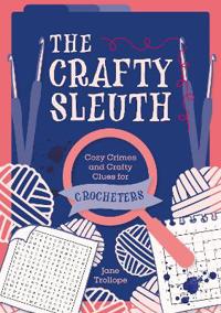 The Crafty Sleuth: Cozy Crimes and Crafty Clues for Crocheters