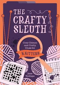 The Crafty Sleuth: Cozy Crimes and Crafty Clues for Knitters