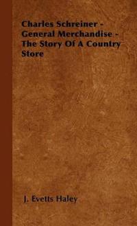 Bokomslag för "Charles Schreiner - General Merchandise - The Story Of A Country Store"