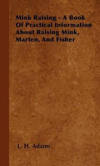 Bokomslag för "Mink Raising - A Book Of Practical Information About Raising Mink, Marten, And Fisher"
