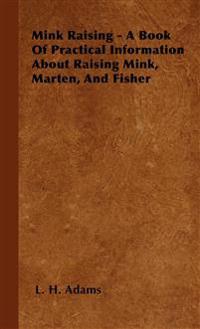 Bokomslag för "Mink Raising - A Book Of Practical Information About Raising Mink, Marten, And Fisher"