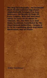 Hutchinson's Dog Encyclopaedia - An Invaluable Work Of International Importance (Alphabetically Arranged For Easy Reference) On Breeds Of Dogs Of Every Country, With Full Vetinary Advice In Cases Of Accidents Or Ailments, Etc., On Their Care And Home Trea