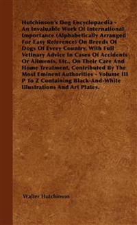Hutchinson's Dog Encyclopaedia - An Invaluable Work Of International Importance (Alphabetically Arranged For Easy Reference) On Breeds Of Dogs Of Every Country, With Full Vetinary Advice In Cases Of Accidents Or Ailments, Etc., On Their Care And Home Trea