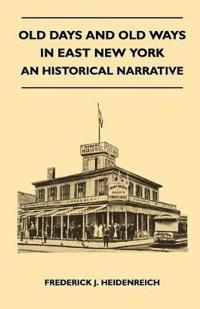 Old Days And Old Ways In East New York - An Historical Narrative