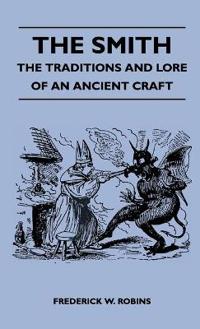 The Smith - The Traditions And Lore Of An Ancient Craft