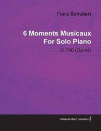 6 Moments Musicaux By Franz Schubert For Solo Piano D.780 (Op.94)