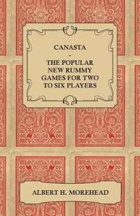 Canasta - The Popular New Rummy Games For Two To Six Players - How To Play The Complete Official Rules And Full Instructions On How To Play Well And Win