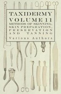 Taxidermy Vol.11 Skins -Outlining the Various Methods of Skinning, Skin Preparation, Preservation and Tanning