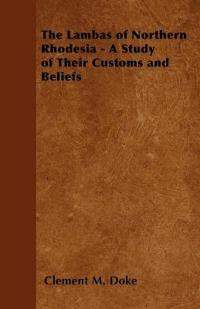 The Lambas of Northern Rhodesia - A Study of Their Customs and Beliefs
