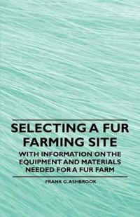 Selecting a Fur Farming Site - With Information on the Equipment and Materials Needed for a Fur Farm