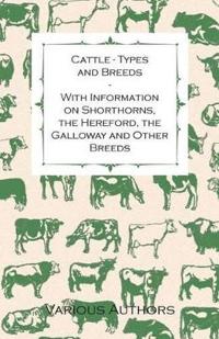 Cattle - Types and Breeds - With Information on Shorthorns, The Hereford, The Galloway and Other Breeds