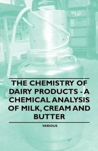 The Chemistry of Dairy Products - A Chemical Analysis of Milk, Cream and Butter