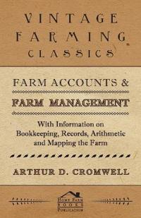 Farm Accounts and Farm Management - With Information on Bookkeeping, Records, Arithmetic and Mapping the Farm
