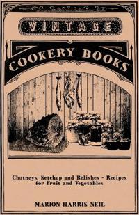 Chutneys, Ketchup and Relishes - Recipes for Fruit and Vegetables