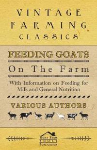 Feeding Goats on the Farm - With Information on Feeding for Milk and General Nutrition