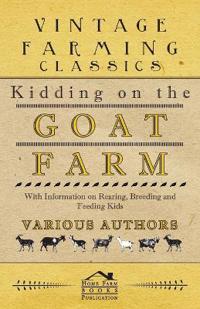 Kidding on the Goat Farm - With Information on Rearing, Breeding and Feeding Kids