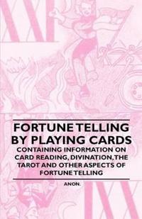 Bokomslag for "Fortune Telling by Playing Cards - Containing Information on Card Reading, Divination, the Tarot and Other Aspects of Fortune Telling"