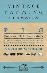 Pig Breeds and Their Characteristics - A Collection of Articles on Berkshires, the Cheshire, Jersey Reds and Many Other Varieties of Swine