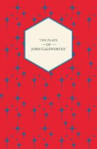 The Plays of John Galsworthy