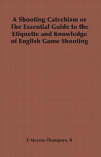 Shooting Catechism or the Essential Guide to the Etiquette and Knowledge of English Game Shooting