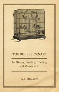 Roller Canary - Its History, Breeding, Training and Management