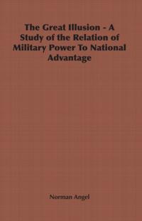 Great Illusion - A Study of the Relation of Military Power To National Advantage