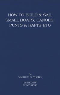 How to Build and Sail Small Boats - Canoes - Punts and Rafts