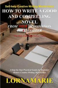 Bokomslag för "How to Write a Good and Compelling Novel From Your Imagination to A Thriller"