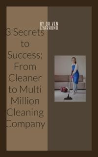 3 Keys to Success: From Cleaner to Multi Million Cleaning Company