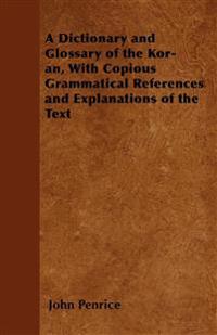 A Dictionary and Glossary of the Kor-an, With Copious Grammatical References and Explanations of the Text