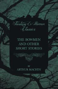 The Bowmen - And Other Short Stories by Arthur Mache (Fantasy and Horror Classics)