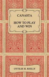 Canasta - How to Play and Win - Including the Official Rules and Pointers for Play