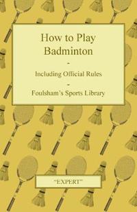 How to Play Badminton - Including Official Rules - Foulsham's Sports Library