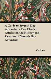 A Guide to Seventh Day Adventism - Two Classic Articles on the History and Customs of Seventh Day Adventism