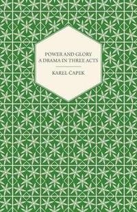 Power and Glory - A Drama in Three Acts English Version by Paul Selver and Ralph Neale