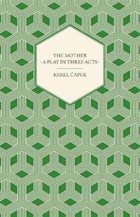 The Mother - A Play in Three Acts - Authorized English Version by Paul Selver