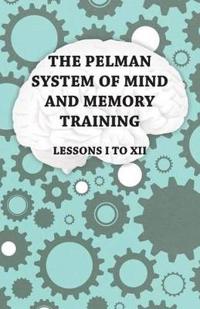 The Pelman System of Mind and Memory Training - Lessons I to XII