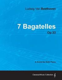 7 Bagatelles - A Score for Solo Piano Op.33 (1802)