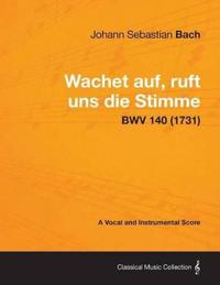 Wachet Auf, Ruft Uns Die Stimme - A Vocal and Instrumental Score BWV 140 (1731)