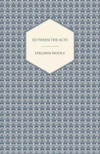 Between the Acts - A Novel - Including a Short Biography of the Author