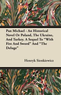 Pan Michael - An Historical Novel of Poland, The Ukraine, And Turkey. A Sequel To "e;With Fire And Sword"e; And "e;The Deluge"e;